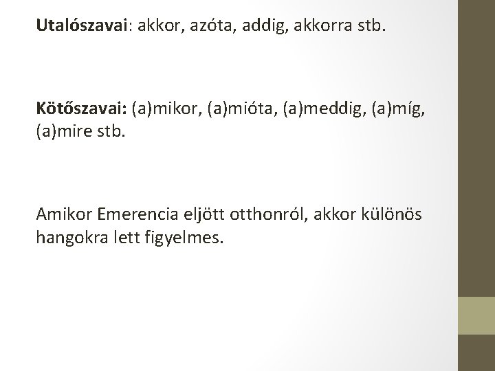 Utalószavai: akkor, azóta, addig, akkorra stb. Kötőszavai: (a)mikor, (a)mióta, (a)meddig, (a)míg, (a)mire stb. Amikor