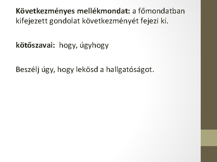 Következményes mellékmondat: a főmondatban kifejezett gondolat következményét fejezi ki. kötőszavai: hogy, úgyhogy Beszélj úgy,