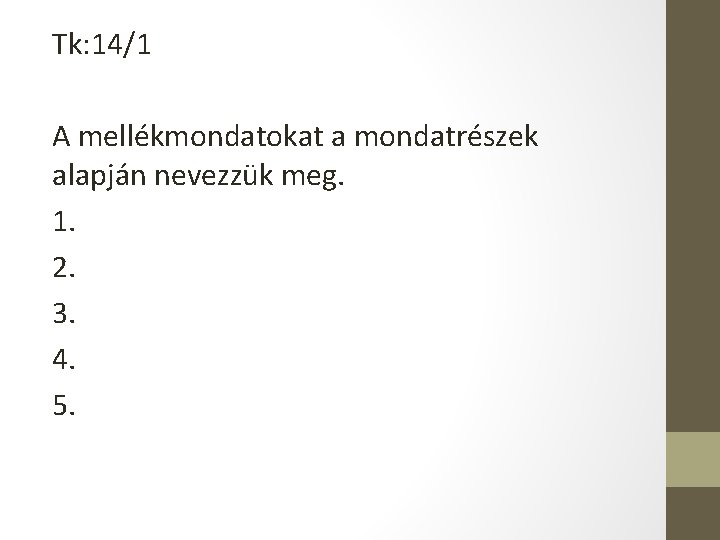 Tk: 14/1 A mellékmondatokat a mondatrészek alapján nevezzük meg. 1. 2. 3. 4. 5.