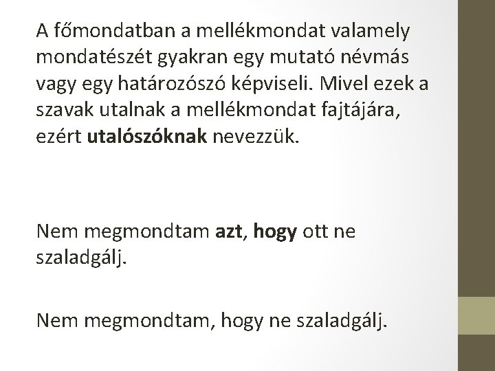 A főmondatban a mellékmondat valamely mondatészét gyakran egy mutató névmás vagy egy határozószó képviseli.