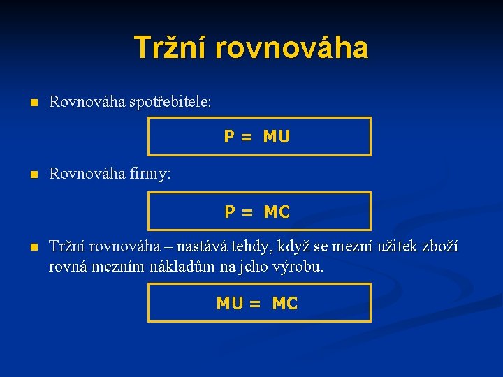 Tržní rovnováha n Rovnováha spotřebitele: P = MU n Rovnováha firmy: P = MC