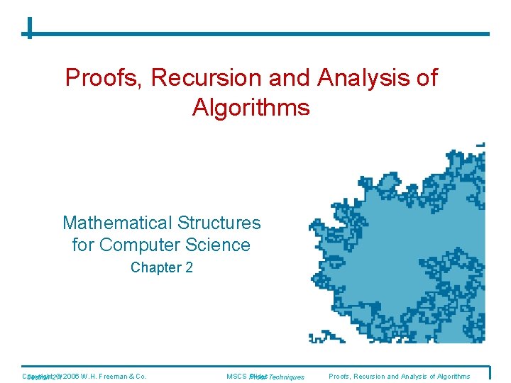 Proofs, Recursion and Analysis of Algorithms Mathematical Structures for Computer Science Chapter 2 Copyright Proofs, Recursion and Analysis of Algorithms Mathematical Structures for Computer Science Chapter 2 Copyright