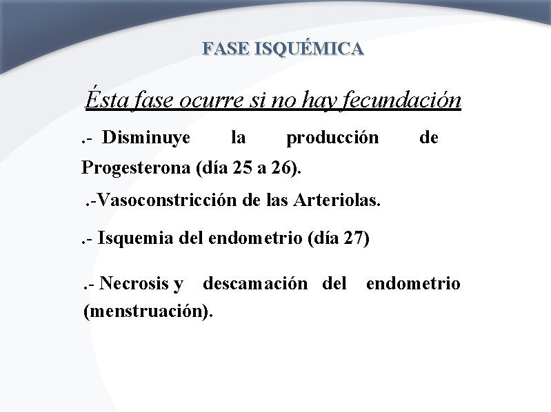 FASE ISQUÉMICA Ésta fase ocurre si no hay fecundación. - Disminuye la producción de