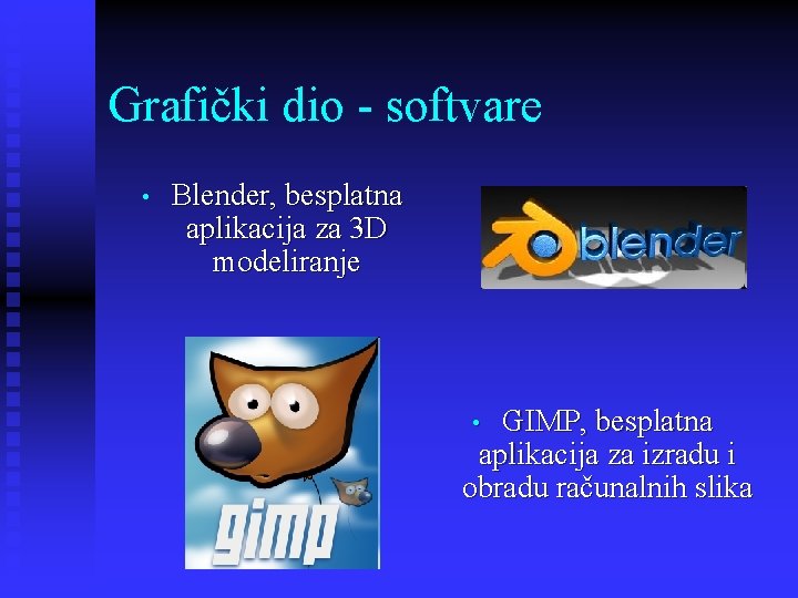 Grafički dio - softvare • Blender, besplatna aplikacija za 3 D modeliranje GIMP, besplatna