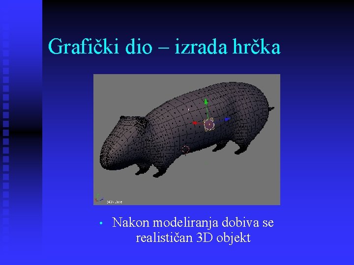 Grafički dio – izrada hrčka • Nakon modeliranja dobiva se realističan 3 D objekt