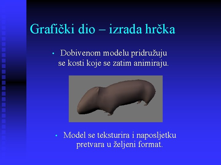 Grafički dio – izrada hrčka Dobivenom modelu pridružuju se kosti koje se zatim animiraju.