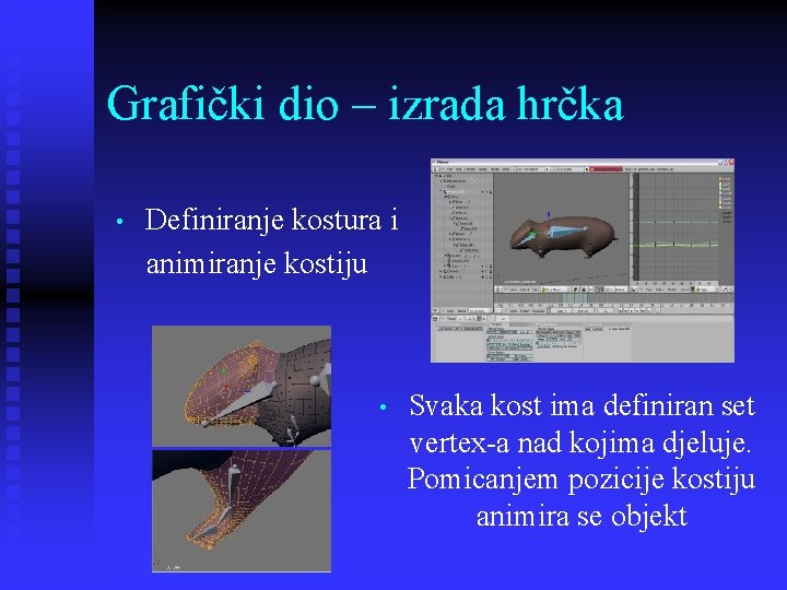 Grafički dio – izrada hrčka • Definiranje kostura i animiranje kostiju • Svaka kost