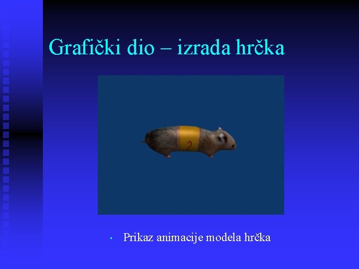 Grafički dio – izrada hrčka • Prikaz animacije modela hrčka 