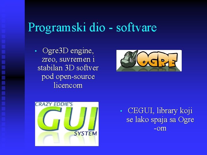 Programski dio - softvare • Ogre 3 D engine, zreo, suvremen i stabilan 3