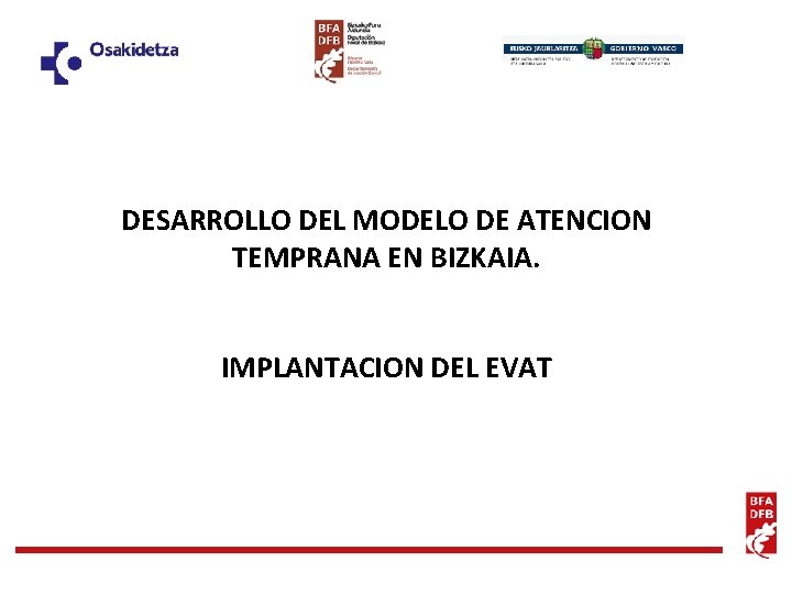 DESARROLLO DEL MODELO DE ATENCION TEMPRANA EN BIZKAIA. IMPLANTACION DEL EVAT 
