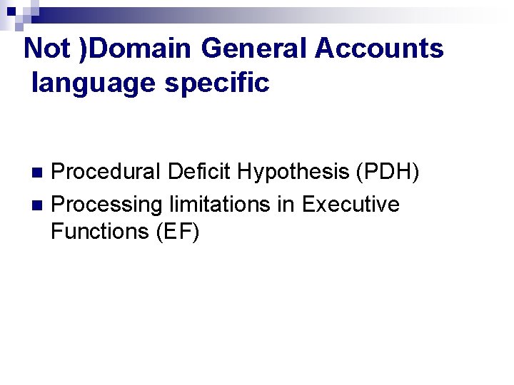 Not )Domain General Accounts language specific Procedural Deficit Hypothesis (PDH) n Processing limitations in