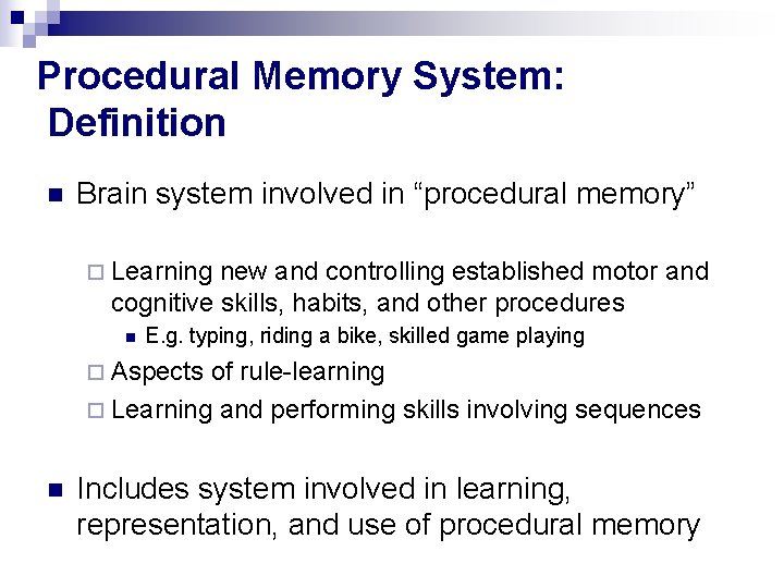 Procedural Memory System: Definition n Brain system involved in “procedural memory” ¨ Learning new Procedural Memory System: Definition n Brain system involved in “procedural memory” ¨ Learning new