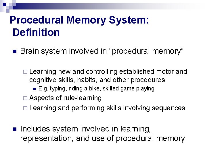 Procedural Memory System: Definition n Brain system involved in “procedural memory” ¨ Learning new