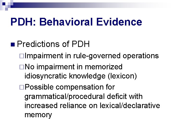 PDH: Behavioral Evidence n Predictions of PDH ¨Impairment in rule-governed operations ¨No impairment in