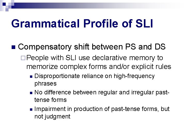 Grammatical Profile of SLI n Compensatory shift between PS and DS ¨ People with