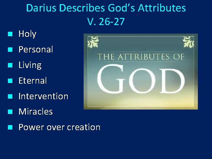 Darius Describes God’s Attributes V. 26 -27 n Holy n Personal n Living n