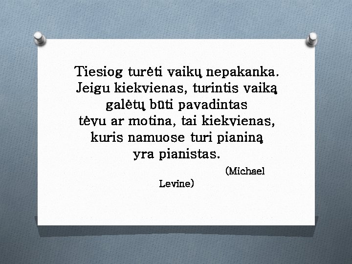 Tiesiog turėti vaikų nepakanka. Jeigu kiekvienas, turintis vaiką galėtų būti pavadintas tėvu ar motina,