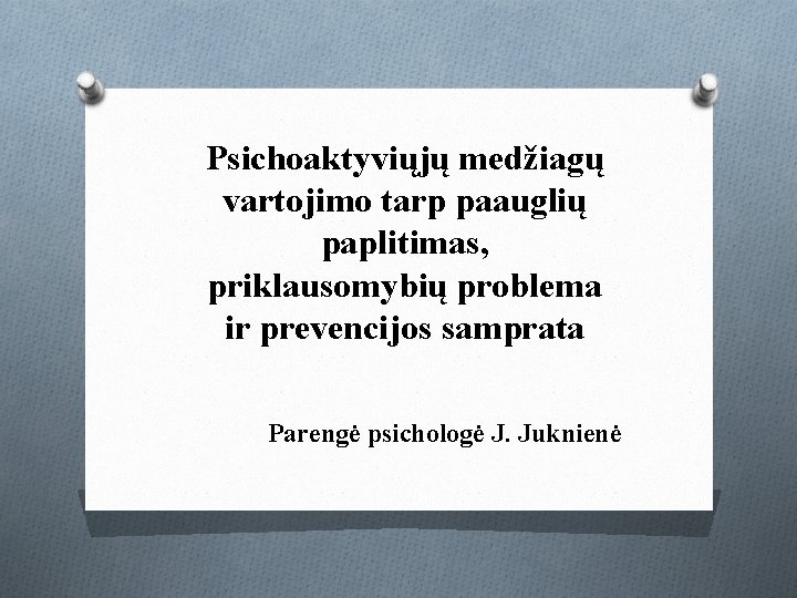 Psichoaktyviųjų medžiagų vartojimo tarp paauglių paplitimas, priklausomybių problema ir prevencijos samprata Parengė psichologė J.