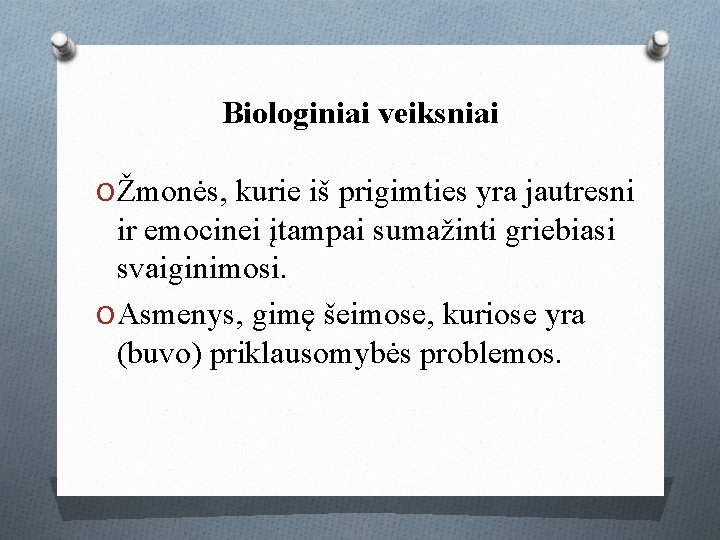 Biologiniai veiksniai O Žmonės, kurie iš prigimties yra jautresni ir emocinei įtampai sumažinti griebiasi