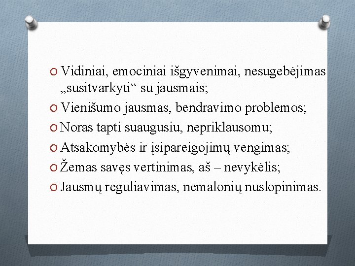 O Vidiniai, emociniai išgyvenimai, nesugebėjimas „susitvarkyti“ su jausmais; O Vienišumo jausmas, bendravimo problemos; O