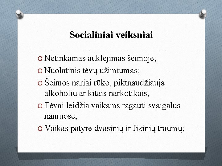 Socialiniai veiksniai O Netinkamas auklėjimas šeimoje; O Nuolatinis tėvų užimtumas; O Šeimos nariai rūko,