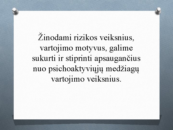 Žinodami rizikos veiksnius, vartojimo motyvus, galime sukurti ir stiprinti apsaugančius nuo psichoaktyviųjų medžiagų vartojimo