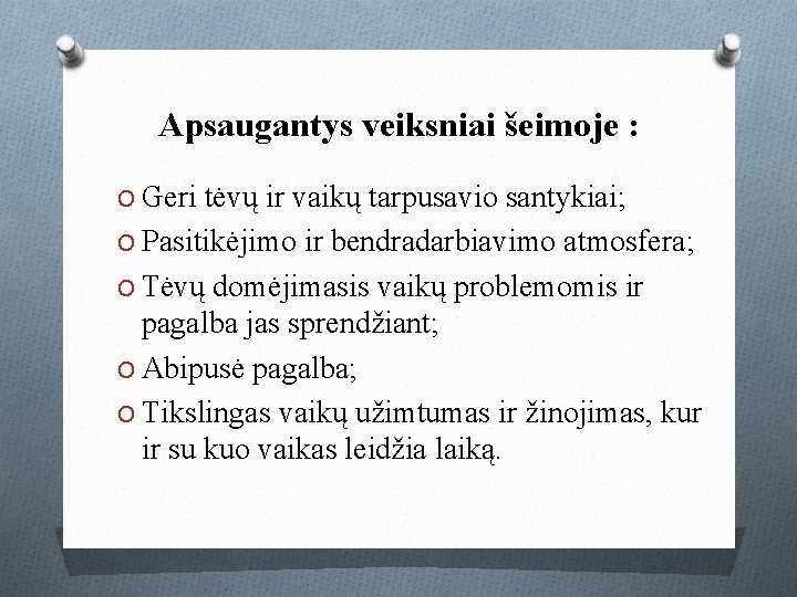 Apsaugantys veiksniai šeimoje : O Geri tėvų ir vaikų tarpusavio santykiai; O Pasitikėjimo ir