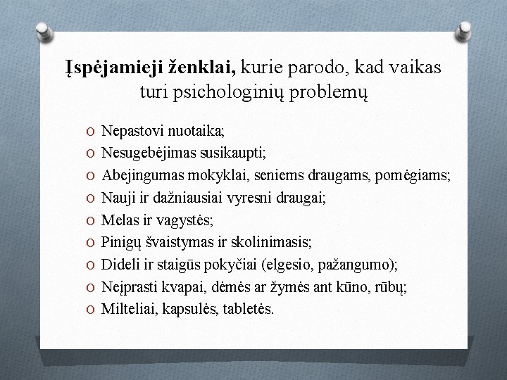 Įspėjamieji ženklai, kurie parodo, kad vaikas turi psichologinių problemų O Nepastovi nuotaika; O Nesugebėjimas