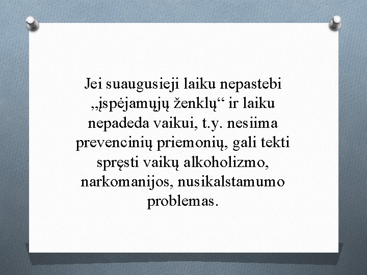 Jei suaugusieji laiku nepastebi „įspėjamųjų ženklų“ ir laiku nepadeda vaikui, t. y. nesiima prevencinių