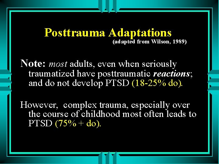 Posttrauma Adaptations (adapted from Wilson, 1989) Note: most adults, even when seriously traumatized have