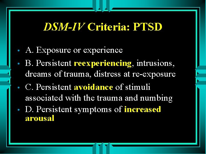 DSM-IV Criteria: PTSD • • A. Exposure or experience B. Persistent reexperiencing, intrusions, dreams
