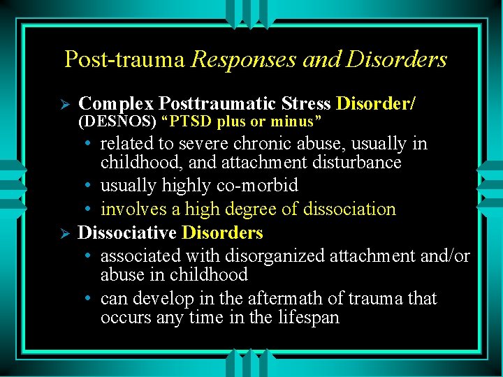 Post-trauma Responses and Disorders Ø Complex Posttraumatic Stress Disorder/ Ø • related to severe