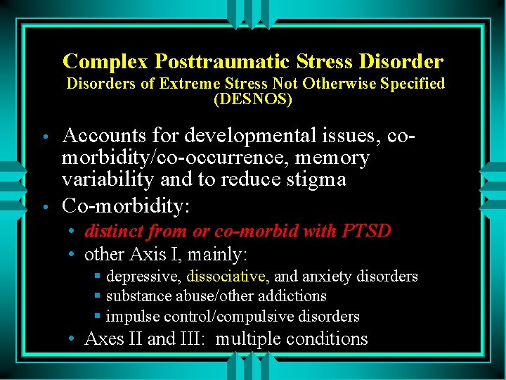 Complex Posttraumatic Stress Disorders of Extreme Stress Not Otherwise Specified (DESNOS) • • Accounts