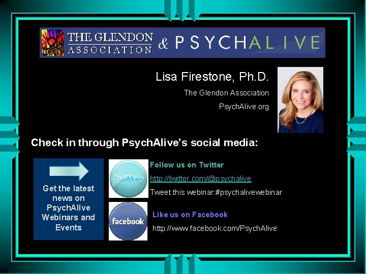Lisa Firestone, Ph. D. The Glendon Association Psych. Alive. org Check in through Psych.