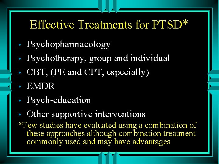 Effective Treatments for PTSD* • • • Psychopharmacology Psychotherapy, group and individual CBT, (PE