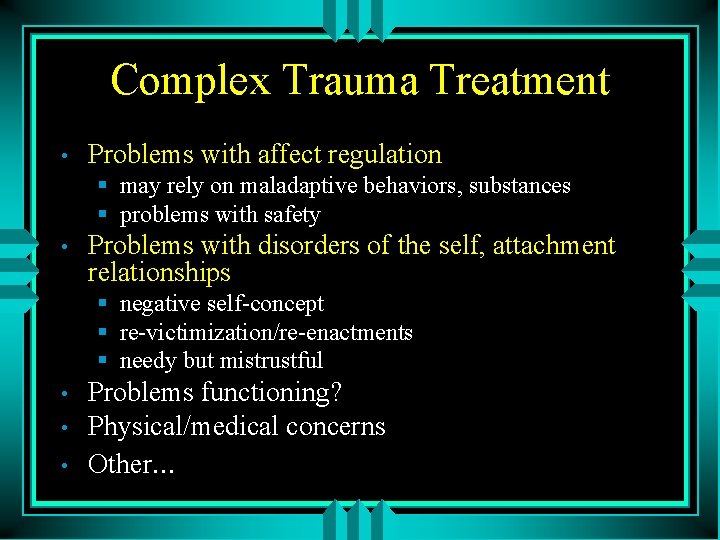 Complex Trauma Treatment • Problems with affect regulation § may rely on maladaptive behaviors,