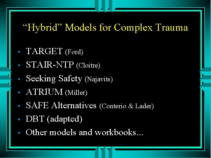 “Hybrid” Models for Complex Trauma • • TARGET (Ford) STAIR-NTP (Cloitre) Seeking Safety (Najavits)