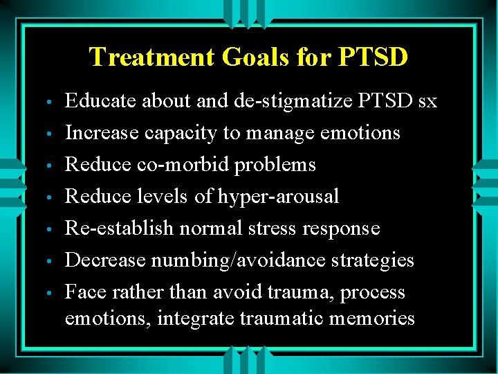 Treatment Goals for PTSD • • Educate about and de-stigmatize PTSD sx Increase capacity