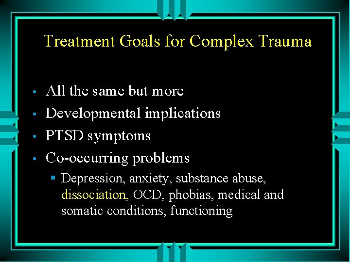 Treatment Goals for Complex Trauma • • All the same but more Developmental implications