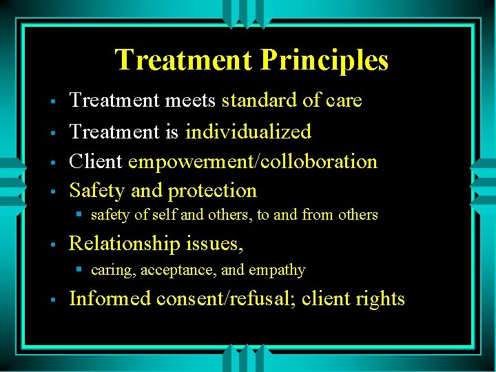 Treatment Principles • • Treatment meets standard of care Treatment is individualized Client empowerment/colloboration