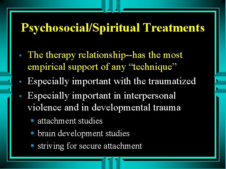 Psychosocial/Spiritual Treatments • • • The therapy relationship--has the most empirical support of any