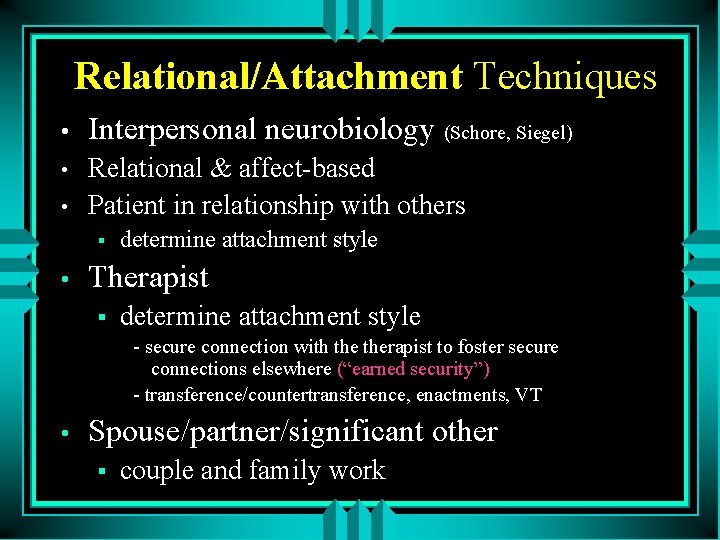 Relational/Attachment Techniques • Interpersonal neurobiology (Schore, Siegel) • Relational & affect-based Patient in relationship