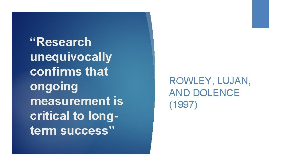 “Research unequivocally confirms that ongoing measurement is critical to longterm success” ROWLEY, LUJAN, AND