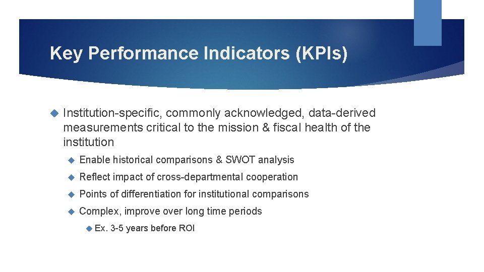 Key Performance Indicators (KPIs) Institution-specific, commonly acknowledged, data-derived measurements critical to the mission &
