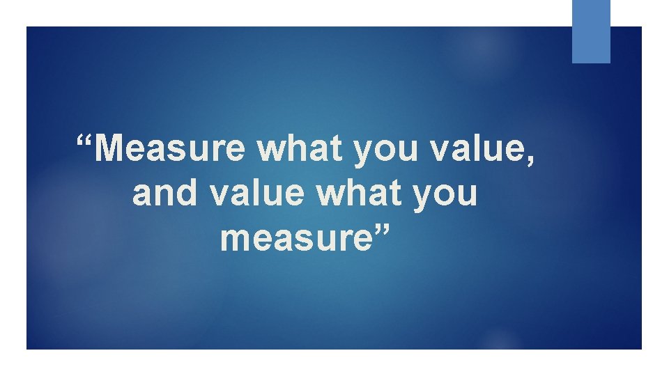 “Measure what you value, and value what you measure” 