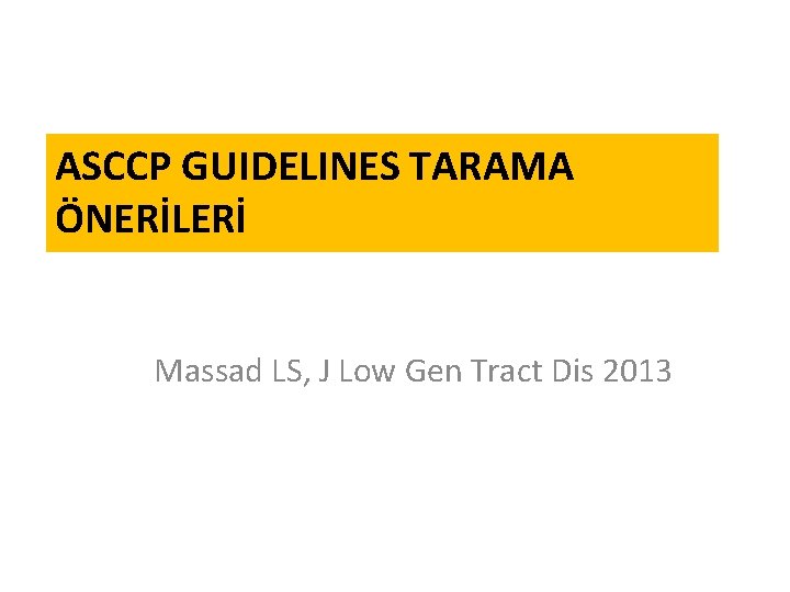 ASCCP GUIDELINES TARAMA ÖNERİLERİ Massad LS, J Low Gen Tract Dis 2013 