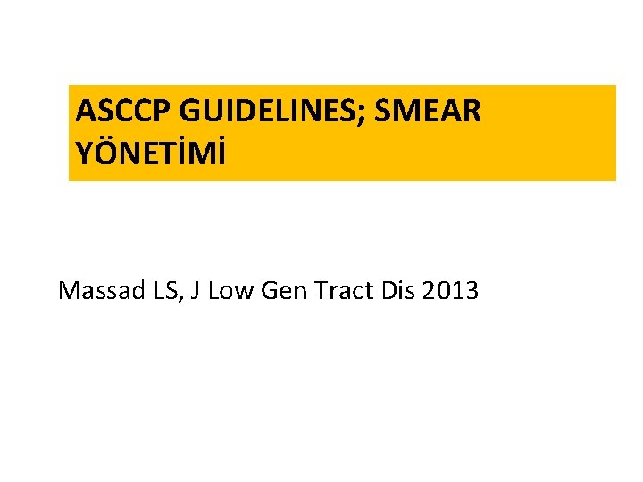 ASCCP GUIDELINES; SMEAR YÖNETİMİ Massad LS, J Low Gen Tract Dis 2013 