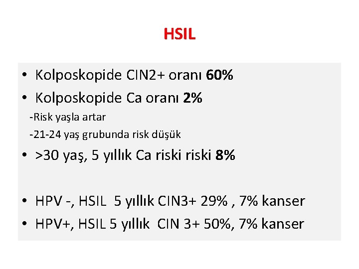 HSIL • Kolposkopide CIN 2+ oranı 60% • Kolposkopide Ca oranı 2% -Risk yaşla