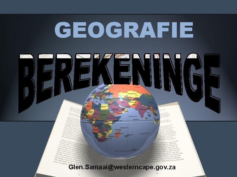 GEOGRAFIE Glen. Samaai@westerncape. gov. za 