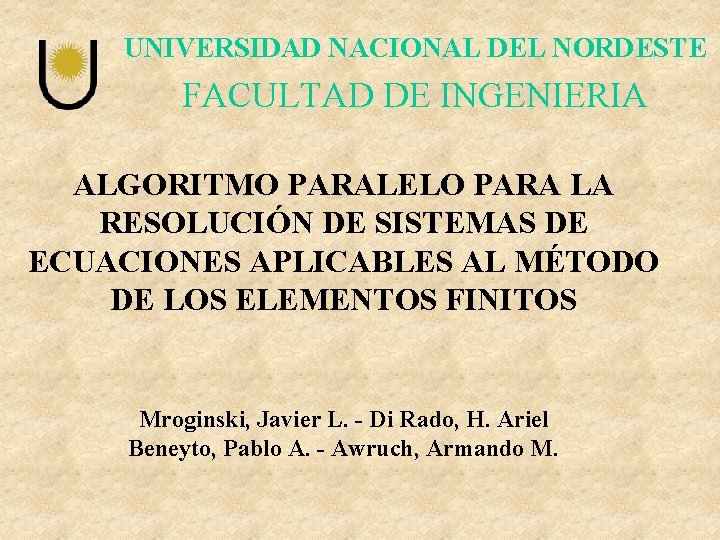 UNIVERSIDAD NACIONAL DEL NORDESTE FACULTAD DE INGENIERIA ALGORITMO PARALELO PARA LA RESOLUCIÓN DE SISTEMAS